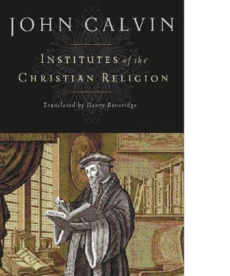 Institutes of the Christian Religion by John Calvin