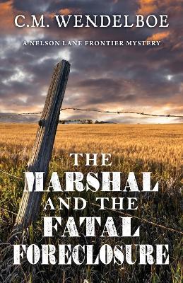 The Marshal and the Fatal Foreclosure by C M Wendelboe