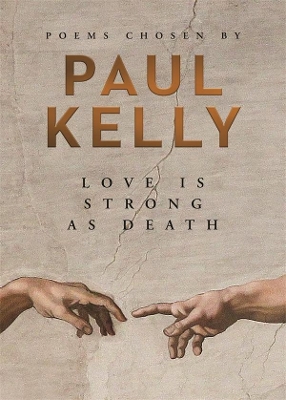 Love is Strong as Death: Poems chosen by Paul Kelly book