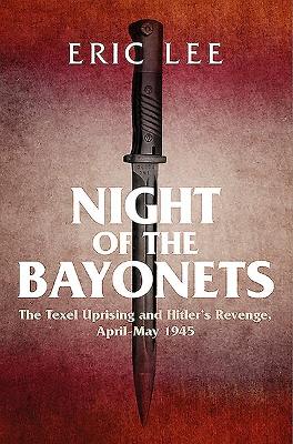 Night of the Bayonets: The Texel Uprising and Hitler's Revenge, April-May 1945 book