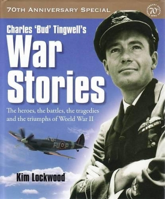 Charles 'Bud' Tingwell's War Stories: The Heroes, the Battles, the Tragedies and the Triumphs of World War II book