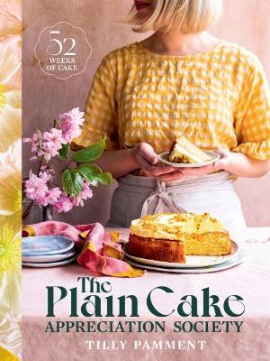 The Plain Cake Appreciation Society: 52 weeks of cake book