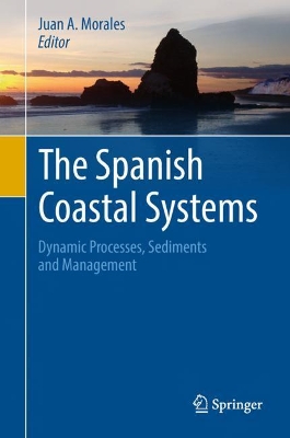 The Spanish Coastal Systems: Dynamic Processes, Sediments and Management by Juan A. Morales