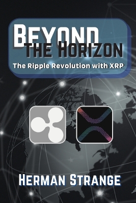 Beyond the Horizon-The Ripple Revolution with XRP: Transforming the Financial Landscape book