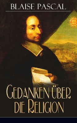 Gedanken über die Religion: Philosophie, Moral, Religion und schöne Wissenschaften - Von der Autorität in Betreff der Philosophie + Betrachtungen über die Mathematik im Allgemeinen + Von der Kunst zu überzeugen + Dasein Gottes book