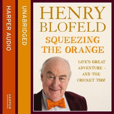Squeezing the Orange Lib/E: Life's Great Adventure-And the Cricket Too! by Henry Blofeld