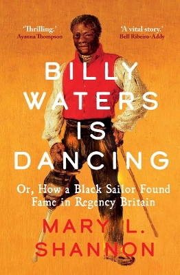 Billy Waters is Dancing: Or, How a Black Sailor Found Fame in Regency Britain book