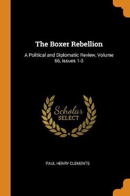 The Boxer Rebellion: A Political and Diplomatic Review, Volume 66, Issues 1-3 book