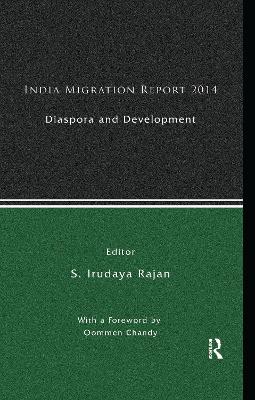 India Migration Report 2014: Diaspora and Development by S. Irudaya Rajan