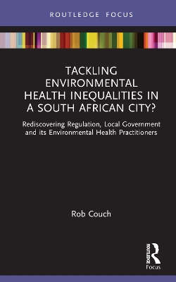 Tackling Environmental Health Inequalities in a South African City?: Rediscovering Regulation, Local Government and its Environmental Health Practitioners book