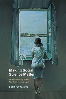 Making Social Science Matter: Why Social Inquiry Fails and How it Can Succeed Again by Bent Flyvbjerg