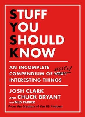 Stuff You Should Know: An Incomplete Compendium of Mostly Interesting Things book