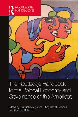 The Routledge Handbook to the Political Economy and Governance of the Americas by Olaf Kaltmeier