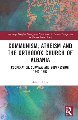 Communism, Atheism and the Orthodox Church of Albania: Cooperation, Survival and Suppression, 1945–1967 book