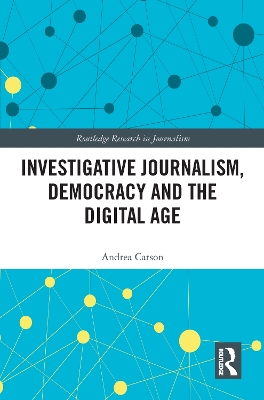 Investigative Journalism, Democracy and the Digital Age by Andrea Carson