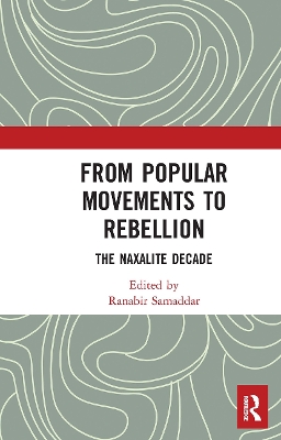 From Popular Movements to Rebellion: The Naxalite Decade by Ranabir Samaddar