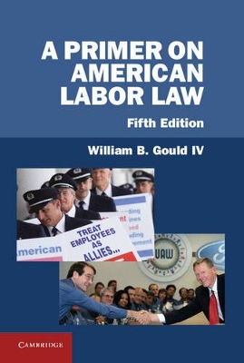 A Primer on American Labor Law by William B. Gould IV