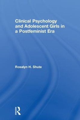 Clinical Psychology and Adolescent Girls in a Postfeminist Era book