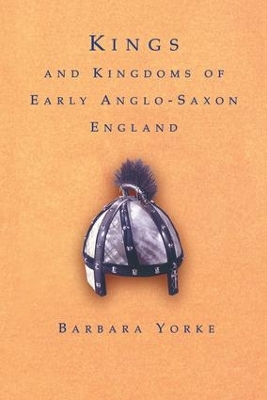 Kings and Kingdoms of Early Anglo-Saxon England by Barbara Yorke