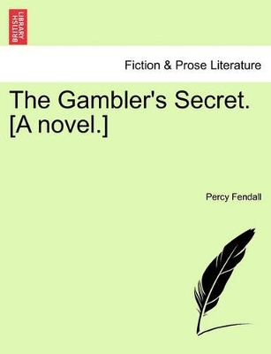 The Gambler's Secret. [A Novel.] by Percy Fendall