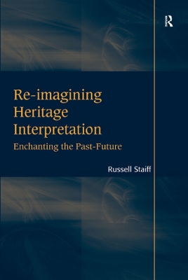 Re-imagining Heritage Interpretation: Enchanting the Past-Future by Russell Staiff