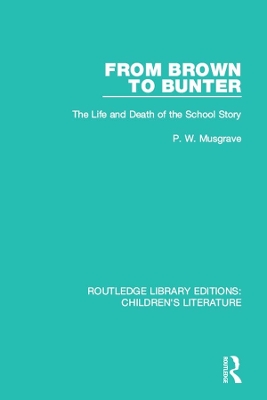 From Brown to Bunter: The Life and Death of the School Story by P. W. Musgrave