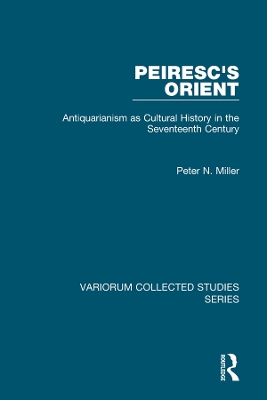 Peiresc's Orient: Antiquarianism as Cultural History in the Seventeenth Century by Peter N. Miller