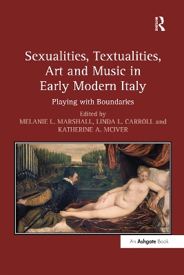 Sexualities, Textualities, Art and Music in Early Modern Italy by Melanie L. Marshall