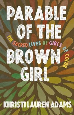 Parable of the Brown Girl: The Sacred Lives of Girls of Color book