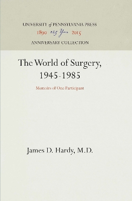 The The World of Surgery, 1945-1985: Memoirs of One Participant by James D. Hardy, M.D.