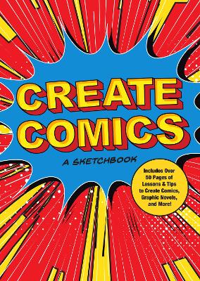 Create Comics: A Sketchbook: Includes Over 50 Pages of Lessons & Tips to Create Comics, Graphic Novels, and More!: Volume 8 by Editors of Chartwell Books
