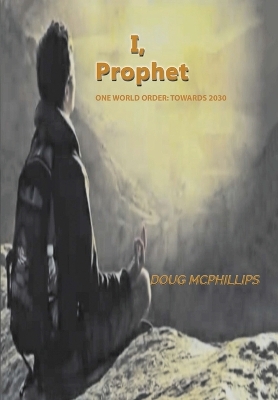 I, Prophet: One World Order: Towards 2030 book