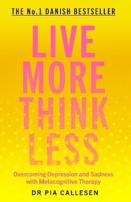 Live More Think Less: Overcoming Depression and Sadness with Metacognitive Therapy book
