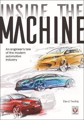 Inside the Machine: An Engineer’s Tale of the Modern Automotive Industry by David Twohig