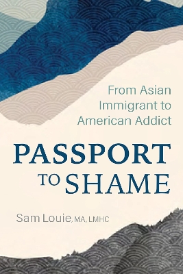 Passport to Shame: From Asian Immigrant to American Addict book