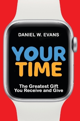 Your Time: The Greatest Gift You Receive and Give book