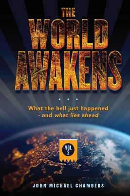 The World Awakens: What the Hell Just Happened-and What Lies Ahead (Volume Two) by John Michael Chambers
