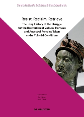 Resist, Reclaim, Retrieve: The Long History of the Struggle for the Restitution of Cultural Heritage and Ancestral Remains Taken under Colonial Conditions book