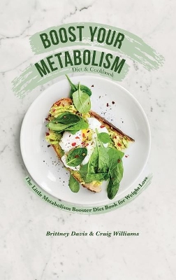 Boost Your Metabolism Diet & Cookbook: The Little Metabolism Booster Diet Book for Weight Loss by Brittney Davis