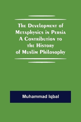 The Development of Metaphysics in Persia A Contribution to the History of Muslim Philosophy book