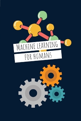 Machine Learning For Humans (6 x 9): Introduction to Machine Learning with Python book