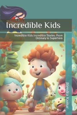 Incredible Kids: Incredible Kids Incredible Stories: From Ordinary to Superhero book