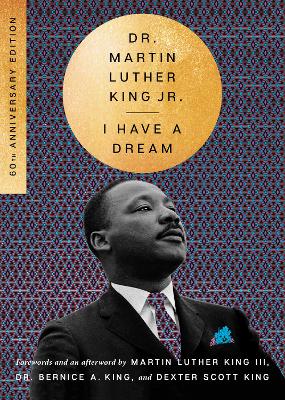 I Have a Dream - 60th Anniversary Edition by Dr. Martin Luther King, Jr.