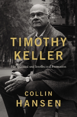 Timothy Keller: His Spiritual and Intellectual Formation book