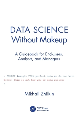 Data Science Without Makeup: A Guidebook for End-Users, Analysts, and Managers book
