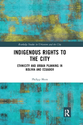 Indigenous Rights to the City: Ethnicity and Urban Planning in Bolivia and Ecuador book