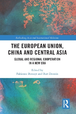 The European Union, China and Central Asia: Global and Regional Cooperation in A New Era by Fabienne Bossuyt