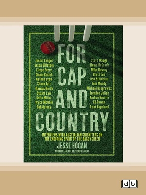 For Cap and Country: Interviews with Australian cricketers on the enduring spirit of the baggy green by Jesse Hogan