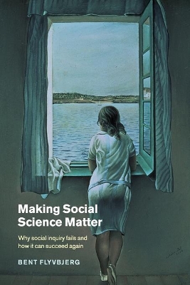 Making Social Science Matter: Why Social Inquiry Fails and How it Can Succeed Again book