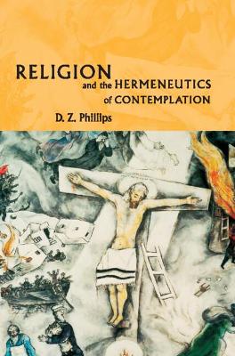 Religion and the Hermeneutics of Contemplation by D. Z. Phillips